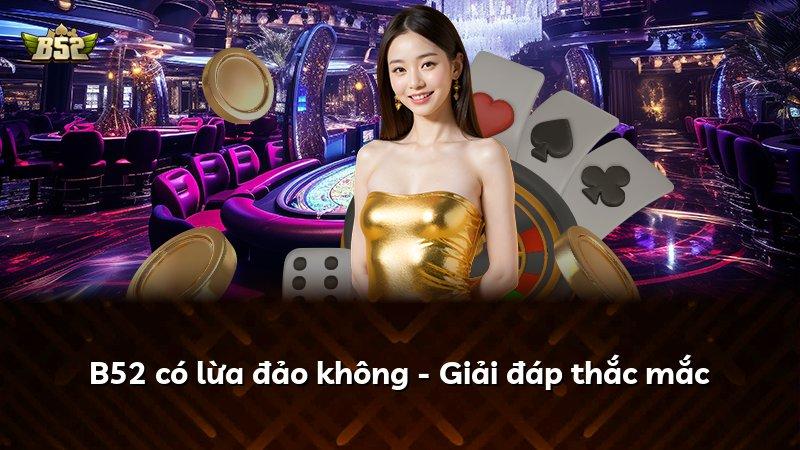 B52 có lừa đảo không - Giải đáp thắc mắc