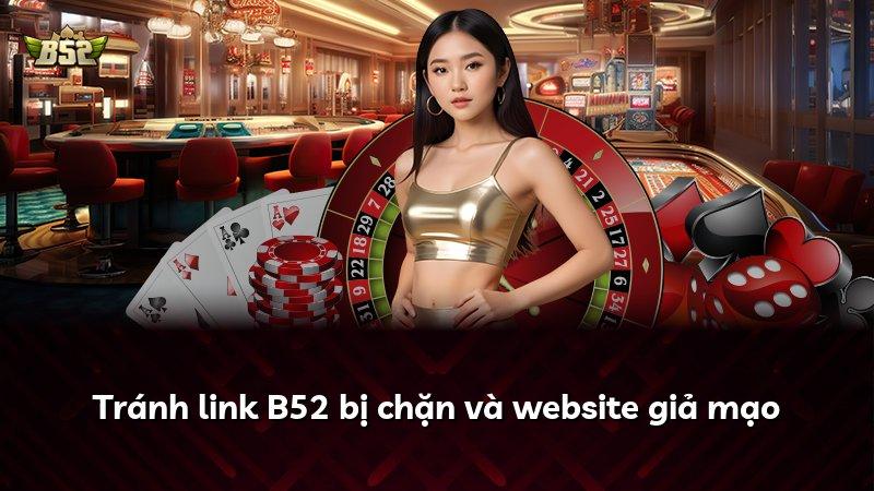 Tránh link B52 bị chặn và website giả mạo