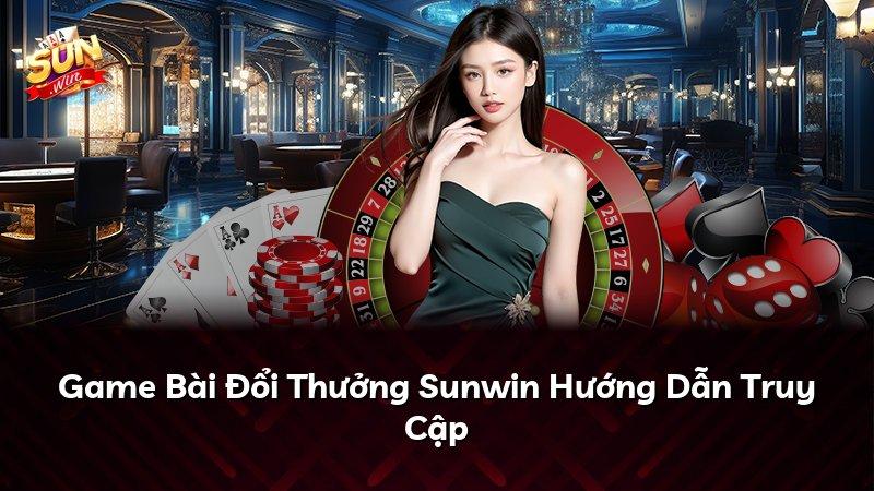 Game Bài Đổi Thưởng Sunwin Hướng Dẫn Truy Cập