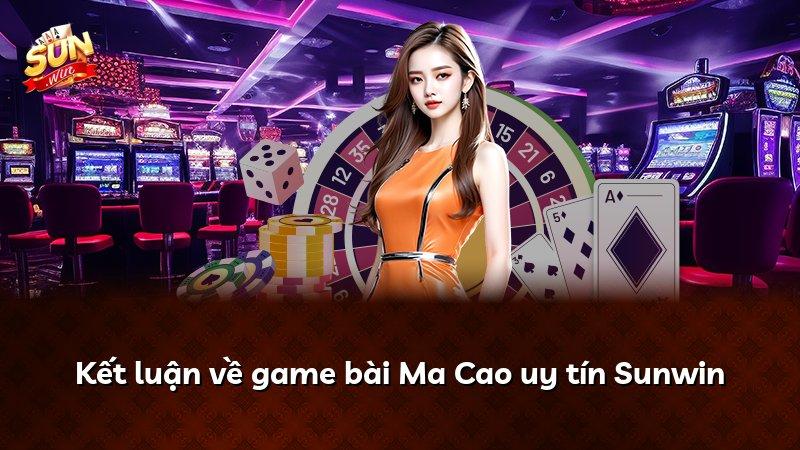 Kết luận về game bài Ma Cao uy tín Sunwin