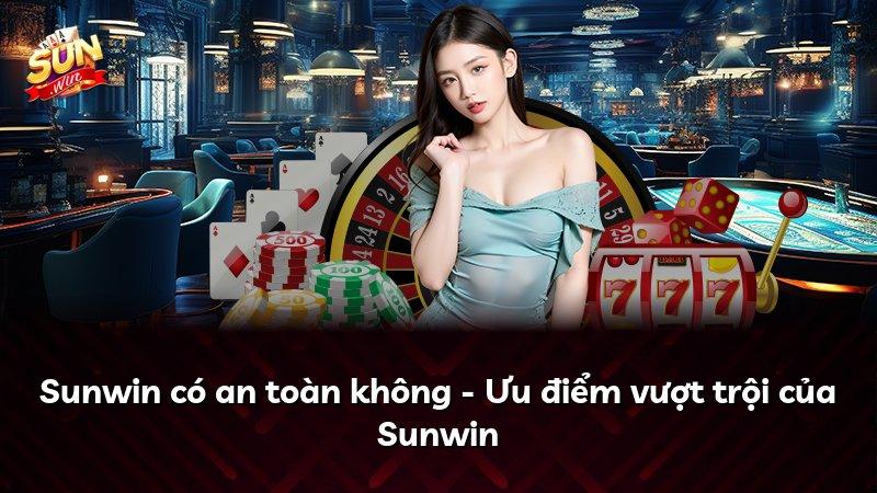 Sunwin có an toàn không - Ưu điểm vượt trội của Sunwin