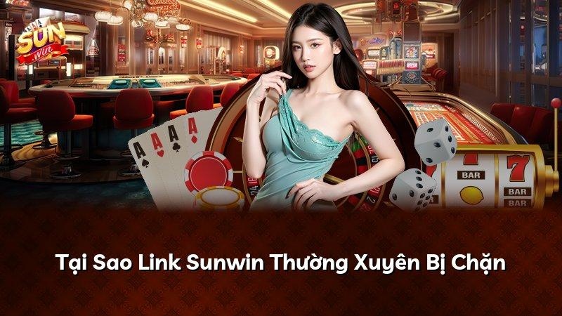 Tại Sao Link Sunwin Thường Xuyên Bị Chặn